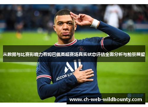 从数据与比赛影响力看姆巴佩英超赛场真实状态评估全面分析与前景展望 从数据与比赛影响力看姆巴佩英超赛场真实状态评估全面分析与前景展望