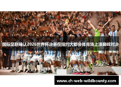 国际足联确认2026世界杯决赛在纽约大都会体育场上演巅峰对决