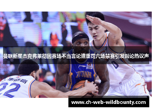 曼联新星杰克弗莱彻因赛场不当言论遭重罚六场禁赛引发舆论热议声