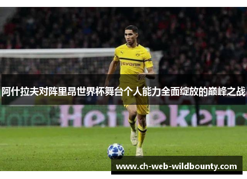 阿什拉夫对阵里昂世界杯舞台个人能力全面绽放的巅峰之战