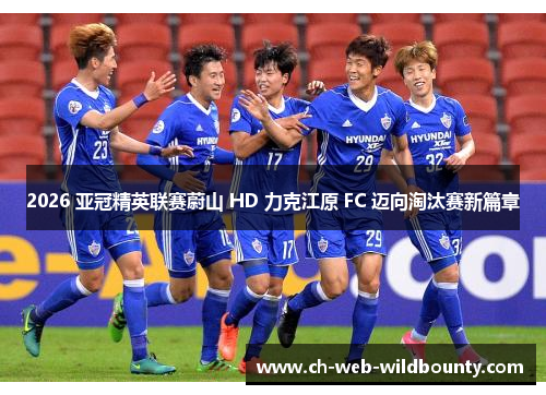 2026 亚冠精英联赛蔚山 HD 力克江原 FC 迈向淘汰赛新篇章 2026 亚冠精英联赛蔚山 HD 力克江原 FC 迈向淘汰赛新篇章