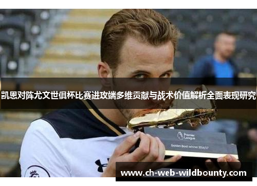 凯恩对阵尤文世俱杯比赛进攻端多维贡献与战术价值解析全面表现研究