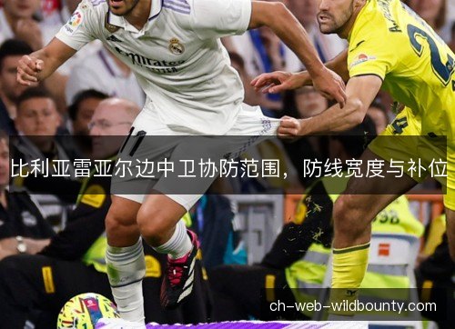 比利亚雷亚尔边中卫协防范围，防线宽度与补位